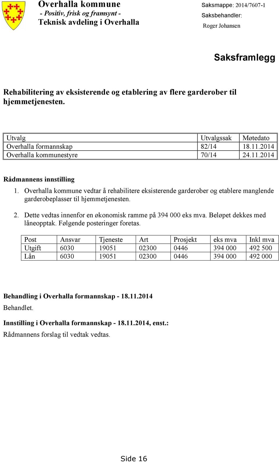 Overhalla kommune vedtar å rehabilitere eksisterende garderober og etablere manglende garderobeplasser til hjemmetjenesten. 2. Dette vedtas innenfor en økonomisk ramme på 394 000 eks mva.