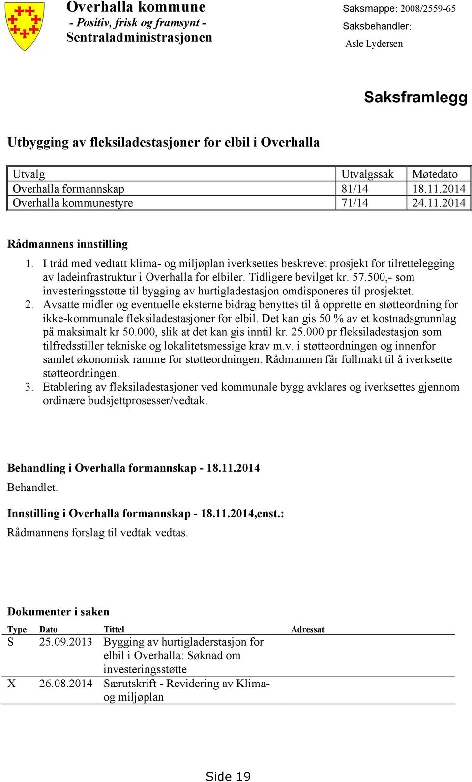 I tråd med vedtatt klima- og miljøplan iverksettes beskrevet prosjekt for tilrettelegging av ladeinfrastruktur i Overhalla for elbiler. Tidligere bevilget kr. 57.