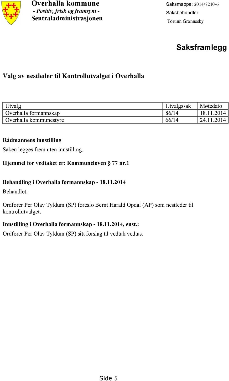 Hjemmel for vedtaket er: Kommuneloven 77 nr.1 Behandling i Overhalla formannskap - 18.11.2014 Behandlet.