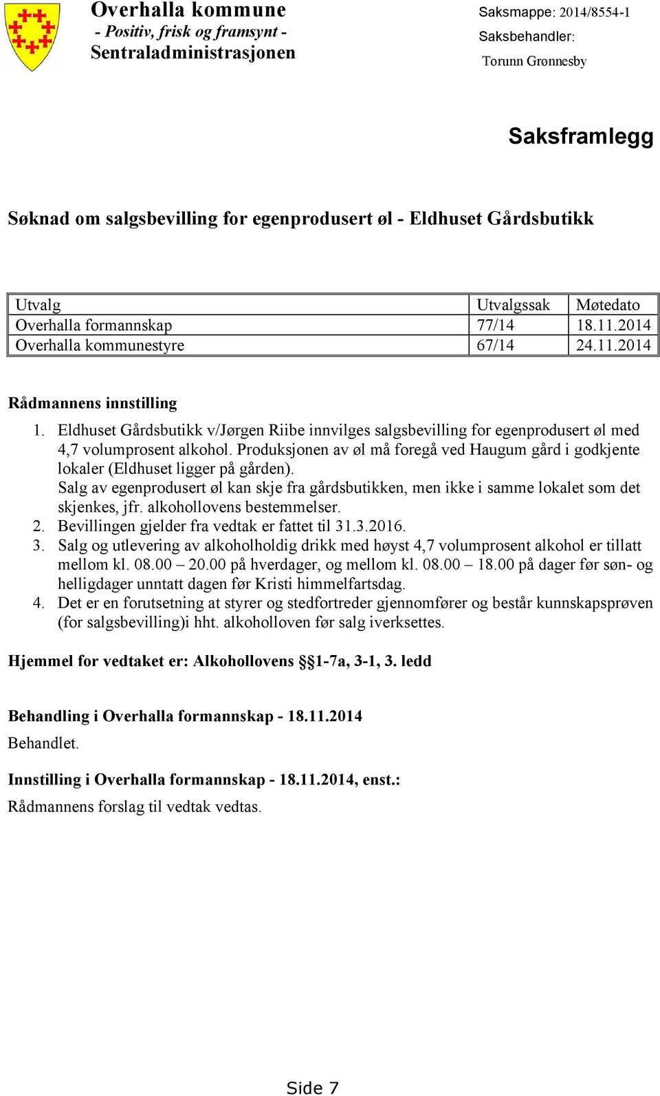 Eldhuset Gårdsbutikk v/jørgen Riibe innvilges salgsbevilling for egenprodusert øl med 4,7 volumprosent alkohol.