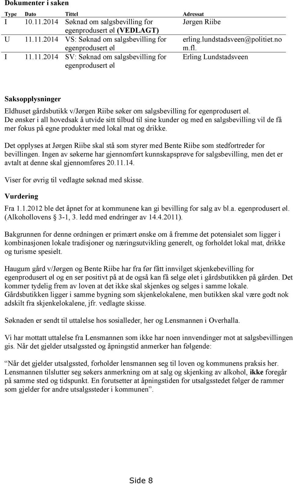 De ønsker i all hovedsak å utvide sitt tilbud til sine kunder og med en salgsbevilling vil de få mer fokus på egne produkter med lokal mat og drikke.