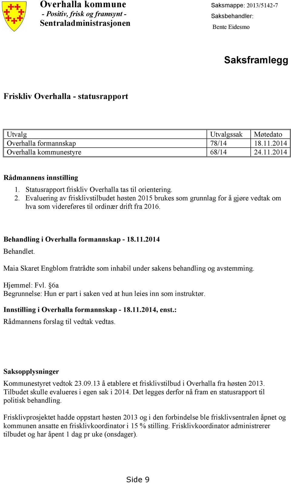 .11.2014 Rådmannens innstilling 1. Statusrapport friskliv Overhalla tas til orientering. 2.