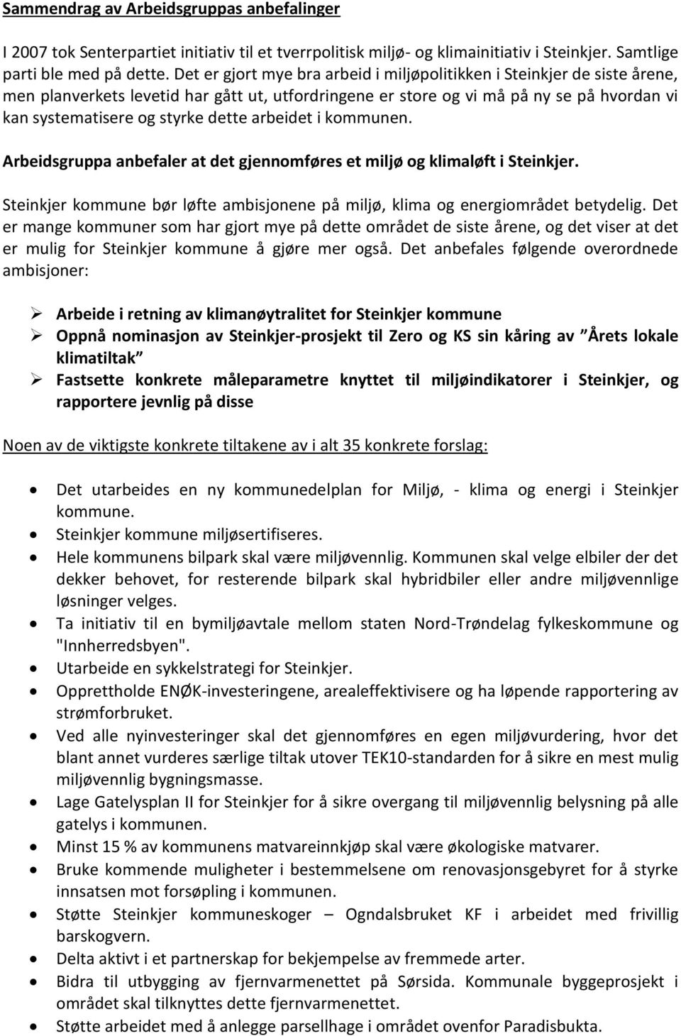 arbeidet i kommunen. Arbeidsgruppa anbefaler at det gjennomføres et miljø og klimaløft i Steinkjer. Steinkjer kommune bør løfte ambisjonene på miljø, klima og energiområdet betydelig.