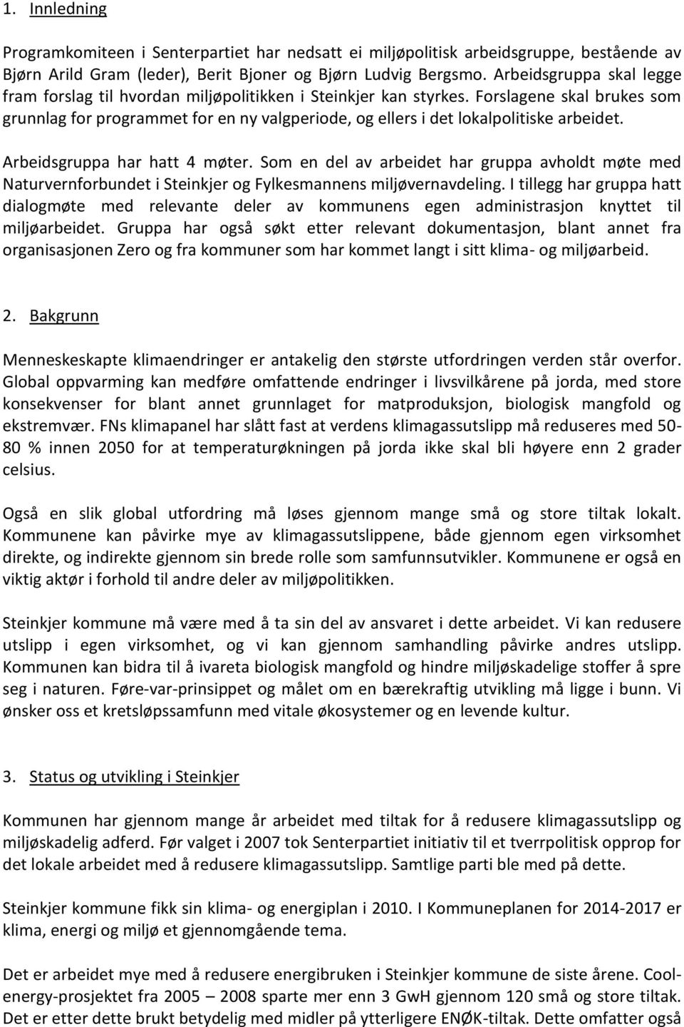 Forslagene skal brukes som grunnlag for programmet for en ny valgperiode, og ellers i det lokalpolitiske arbeidet. Arbeidsgruppa har hatt 4 møter.