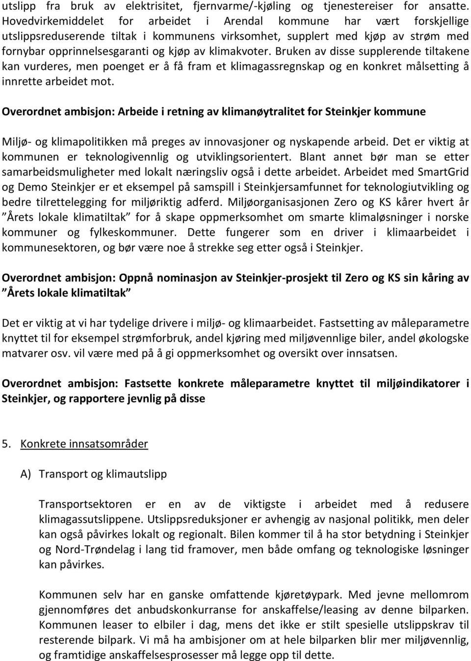 klimakvoter. Bruken av disse supplerende tiltakene kan vurderes, men poenget er å få fram et klimagassregnskap og en konkret målsetting å innrette arbeidet mot.