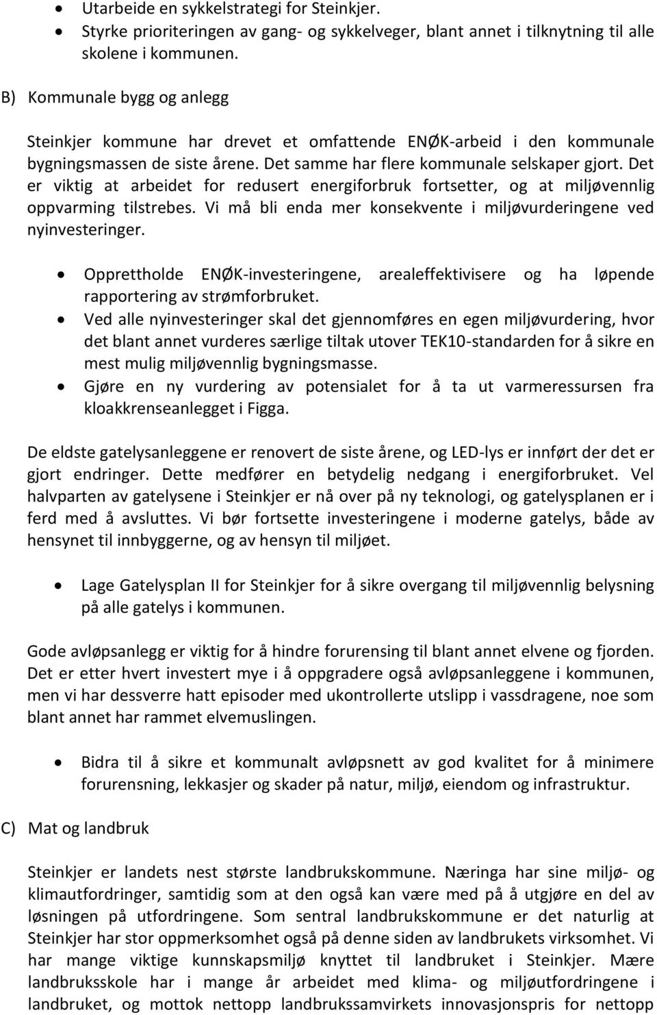 Det er viktig at arbeidet for redusert energiforbruk fortsetter, og at miljøvennlig oppvarming tilstrebes. Vi må bli enda mer konsekvente i miljøvurderingene ved nyinvesteringer.