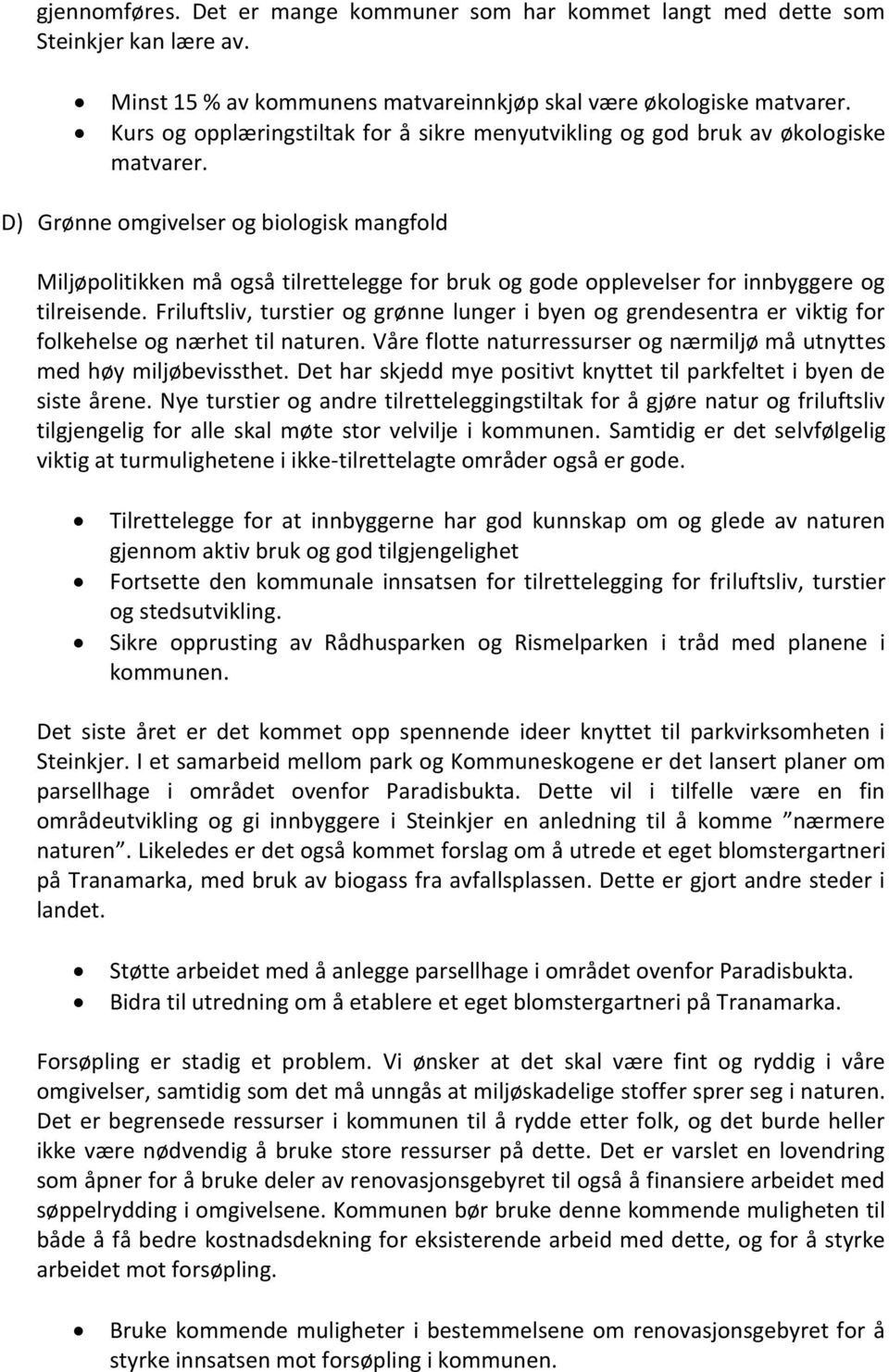 D) Grønne omgivelser og biologisk mangfold Miljøpolitikken må også tilrettelegge for bruk og gode opplevelser for innbyggere og tilreisende.