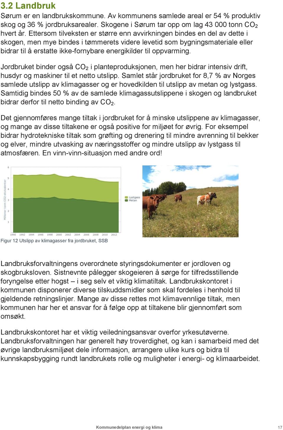 til oppvarming. Jordbruket binder også CO 2 i planteproduksjonen, men her bidrar intensiv drift, husdyr og maskiner til et netto utslipp.