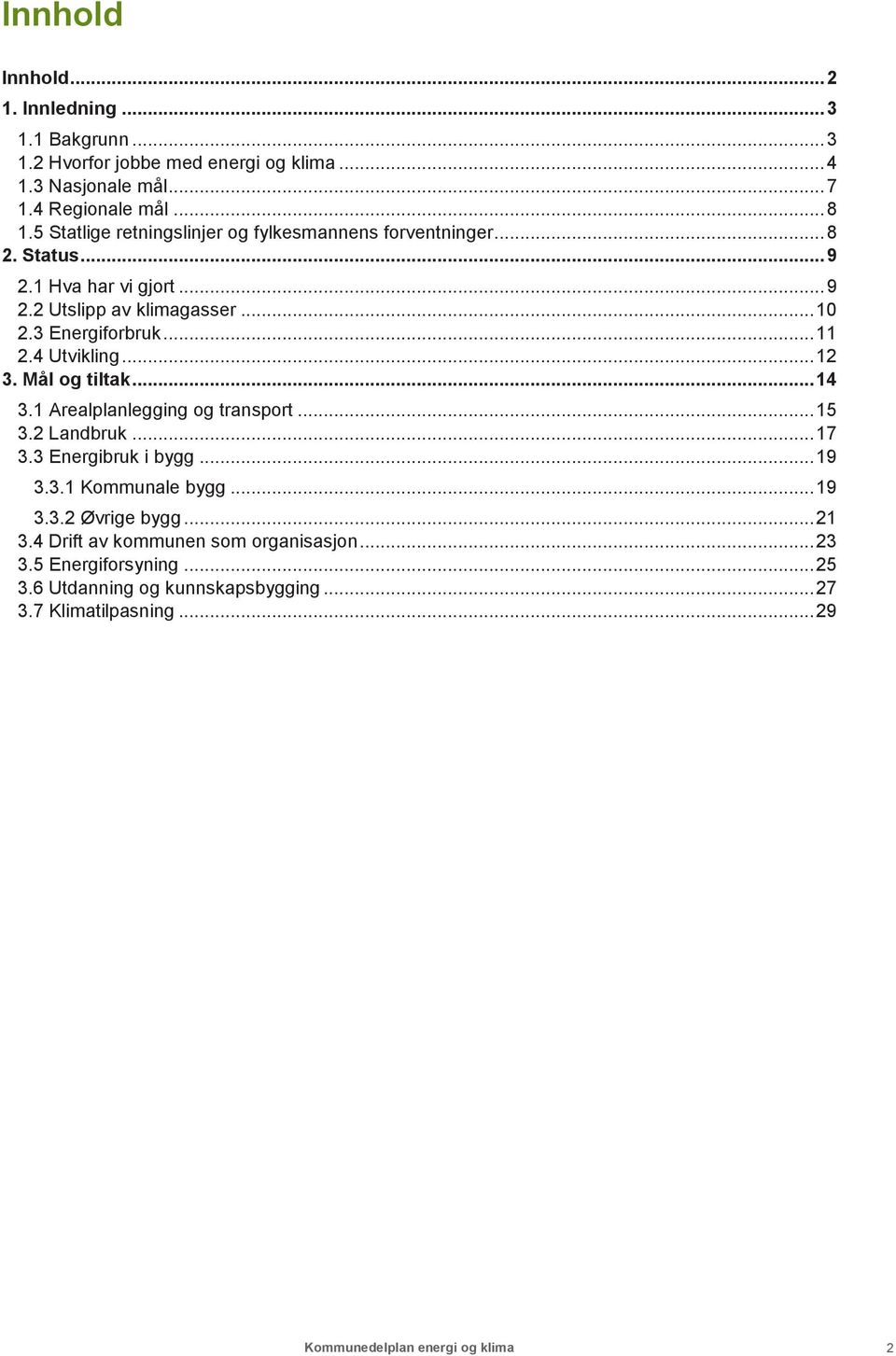 4 Utvikling... 12 3. Mål og tiltak... 14 3.1 Arealplanlegging og transport... 15 3.2 Landbruk... 17 3.3 Energibruk i bygg... 19 3.3.1 Kommunale bygg... 19 3.3.2 Øvrige bygg.