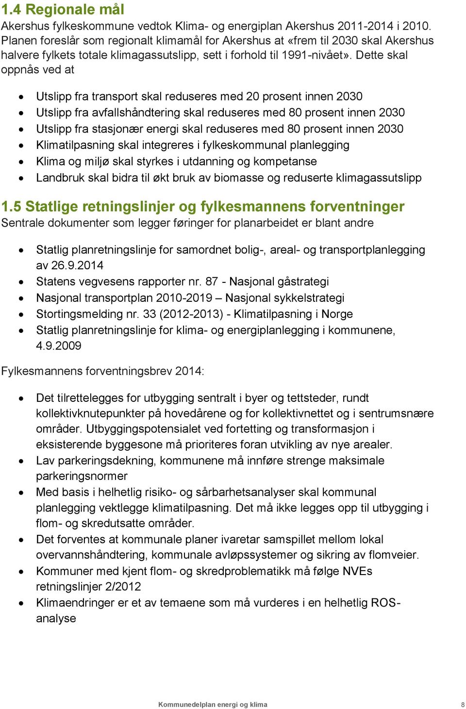 Dette skal oppnås ved at Utslipp fra transport skal reduseres med 20 prosent innen 2030 Utslipp fra avfallshåndtering skal reduseres med 80 prosent innen 2030 Utslipp fra stasjonær energi skal