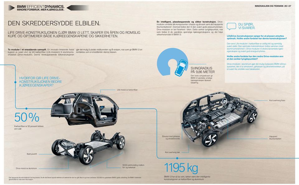 En innovativ limteknikk fester kupeen av svært stivt og lett karbonfiber (Life-modulen) til aluminiumschassiset (Drive-modulen).