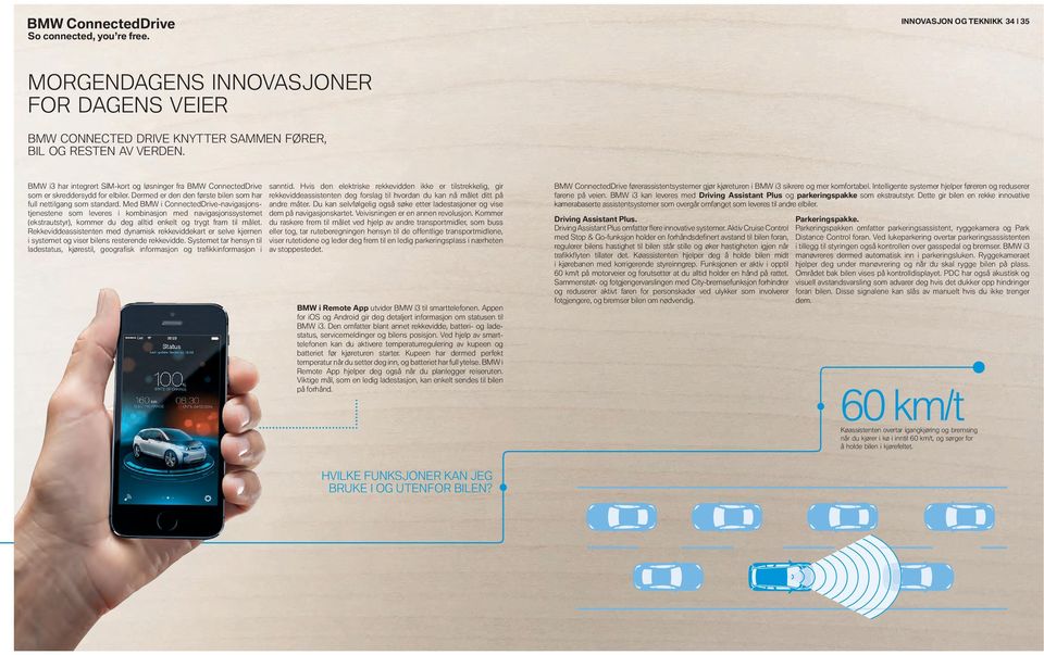 Med BMW i ConnectedDrive- navigasjonstjenestene som leveres i kombinasjon med navigasjons systemet (ekstrautstyr), kommer du deg alltid enkelt og trygt fram til målet.