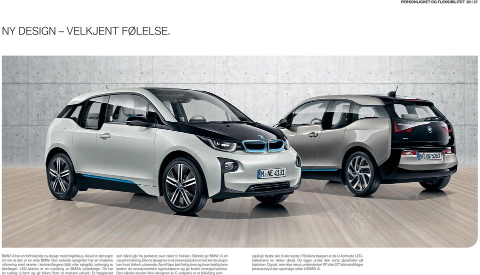 De har en tydelig U-form og gir bilens front et markant uttrykk. Et høyglanset sort bånd går fra panseret over taket til hekken. Båndet gir BMW i en visuell inndeling.