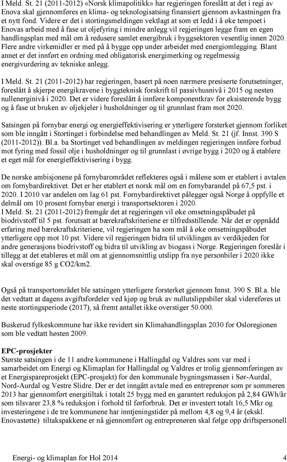 redusere samlet energibruk i byggsektoren vesentlig innen 2020. Flere andre virkemidler er med på å bygge opp under arbeidet med energiomlegging.