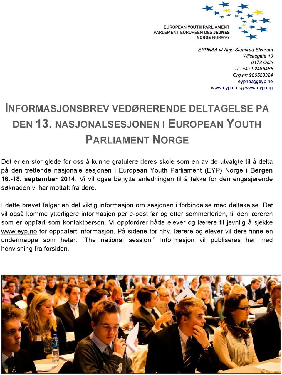 Parliament (EYP) Norge i Bergen 16.-18. september 2014. Vi vil også benytte anledningen til å takke for den engasjerende søknaden vi har mottatt fra dere.