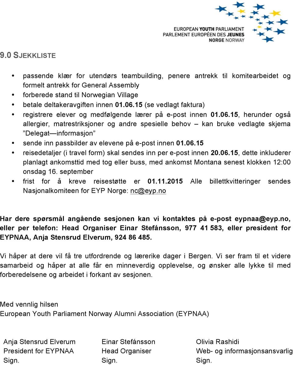 15, herunder også allergier, matrestriksjoner og andre spesielle behov kan bruke vedlagte skjema Delegat informasjon sende inn passbilder av elevene på e-post innen 01.06.