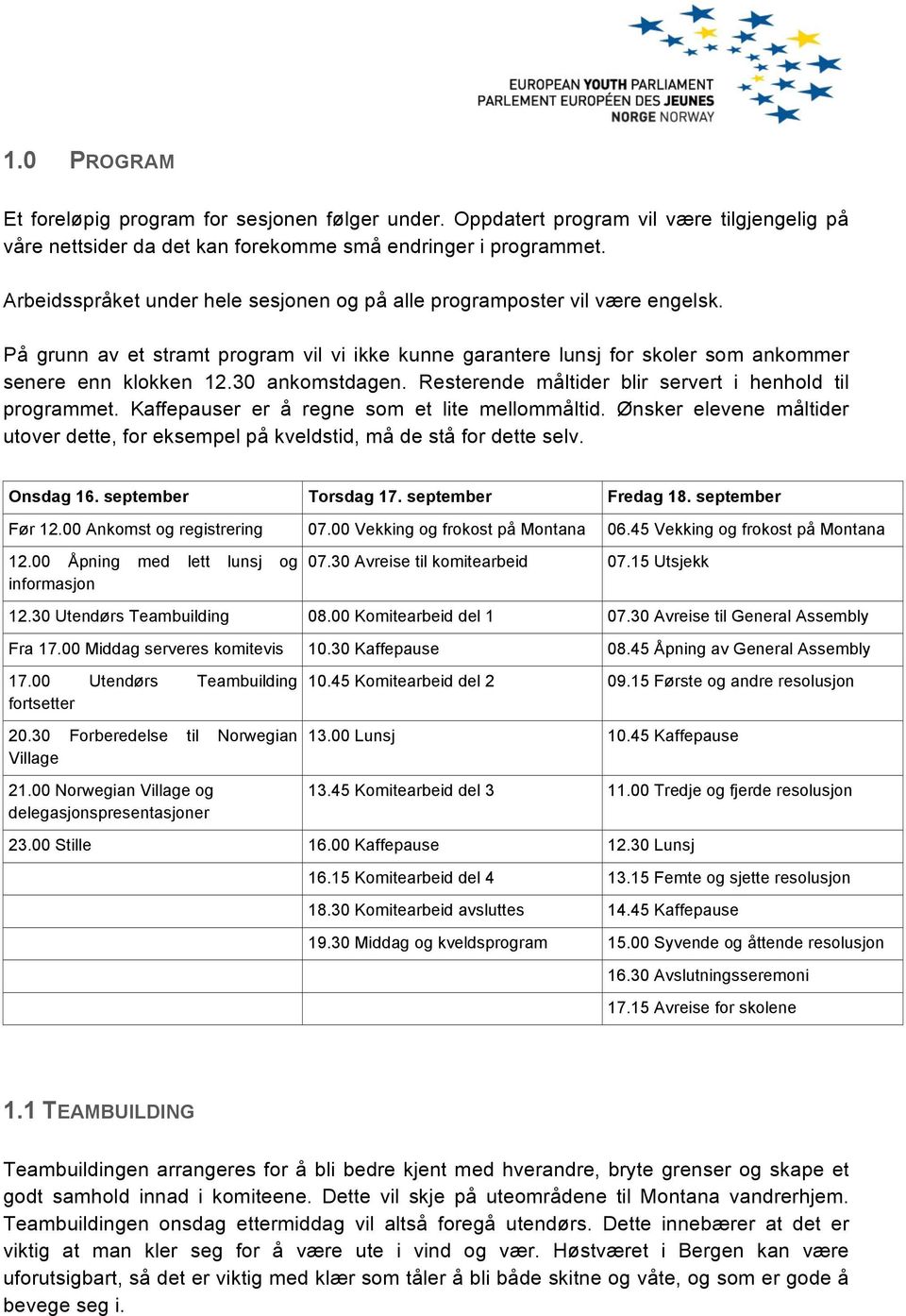 30 ankomstdagen. Resterende måltider blir servert i henhold til programmet. Kaffepauser er å regne som et lite mellommåltid.