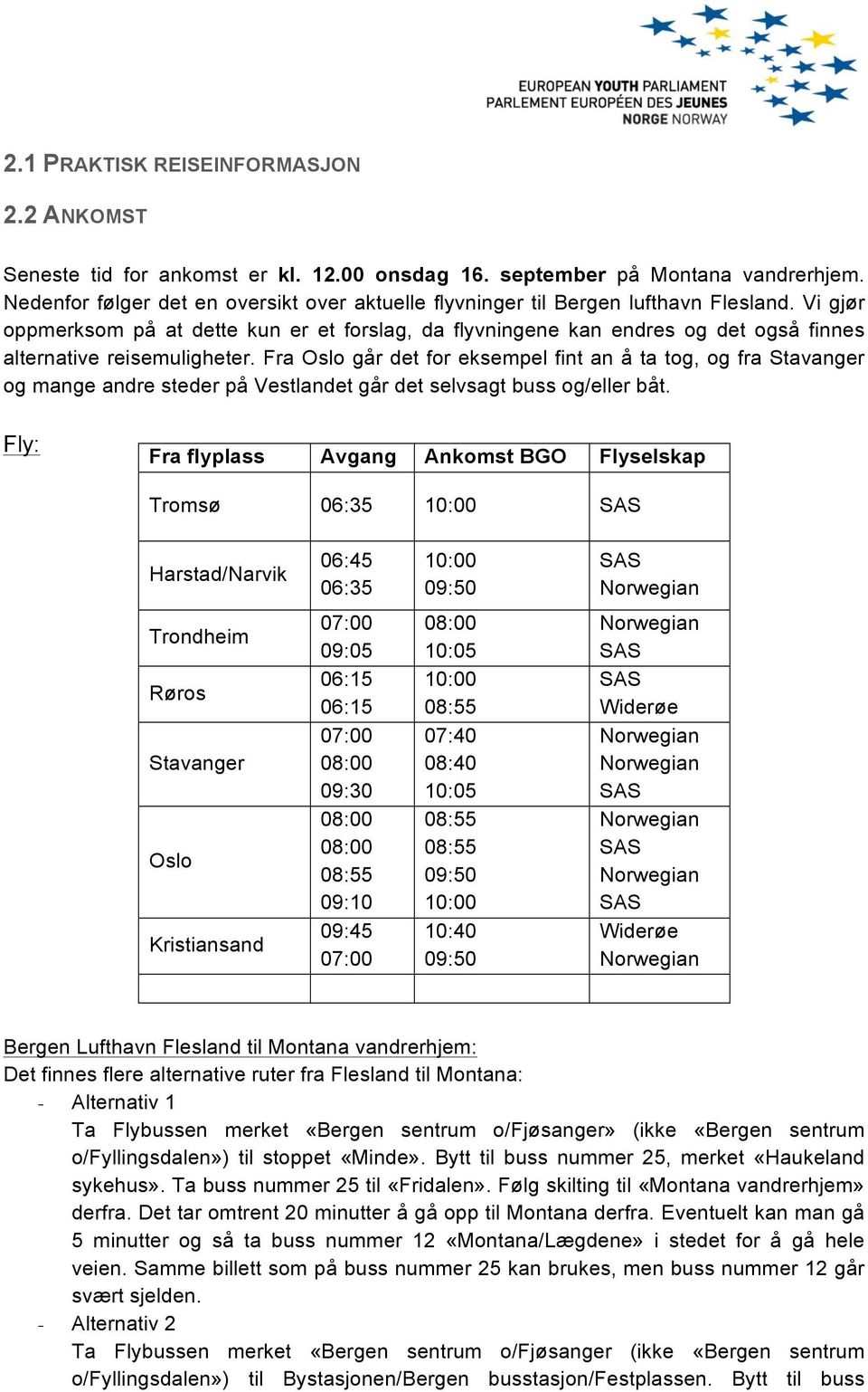 Vi gjør oppmerksom på at dette kun er et forslag, da flyvningene kan endres og det også finnes alternative reisemuligheter.