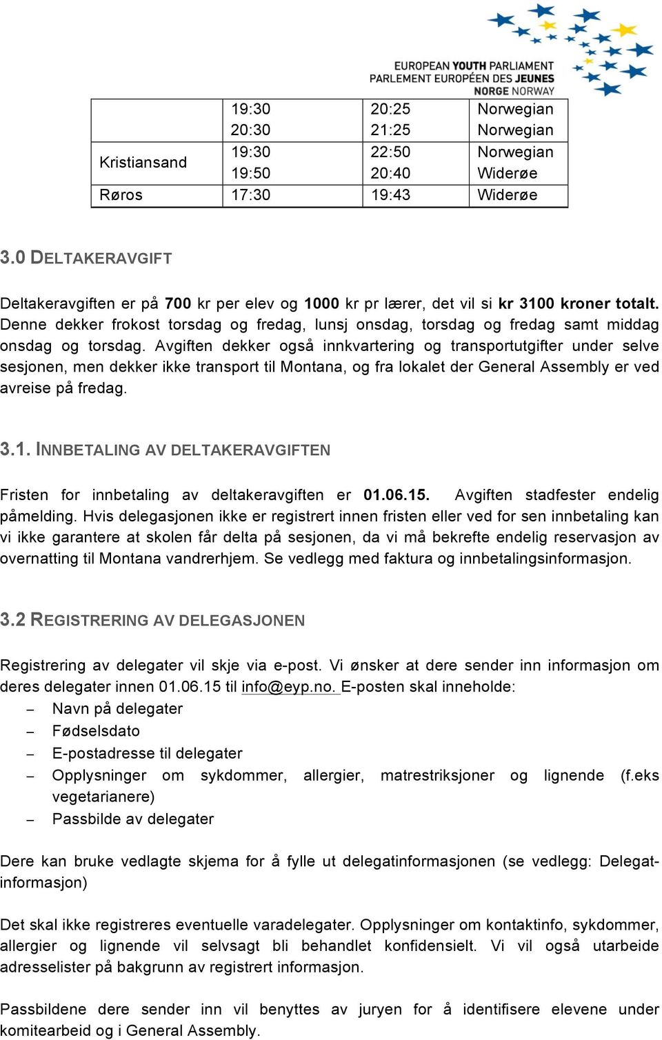 Denne dekker frokost torsdag og fredag, lunsj onsdag, torsdag og fredag samt middag onsdag og torsdag.