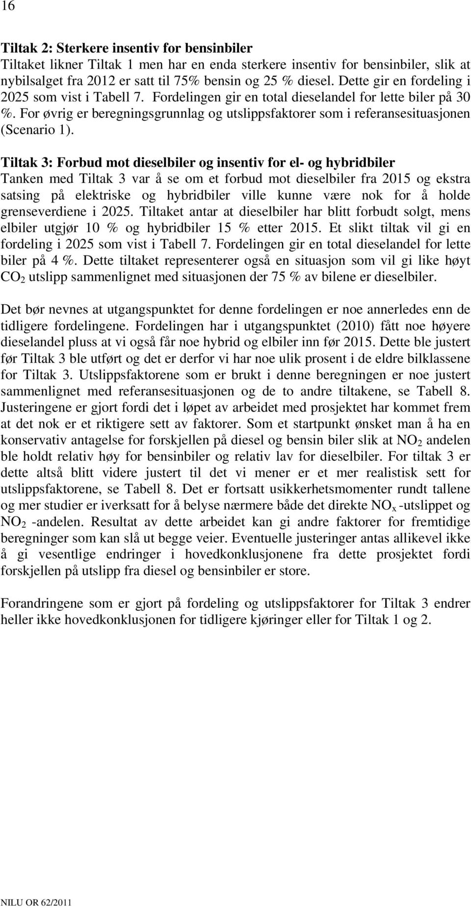 For øvrig er beregningsgrunnlag og utslippsfaktorer som i referansesituasjonen (Scenario 1).