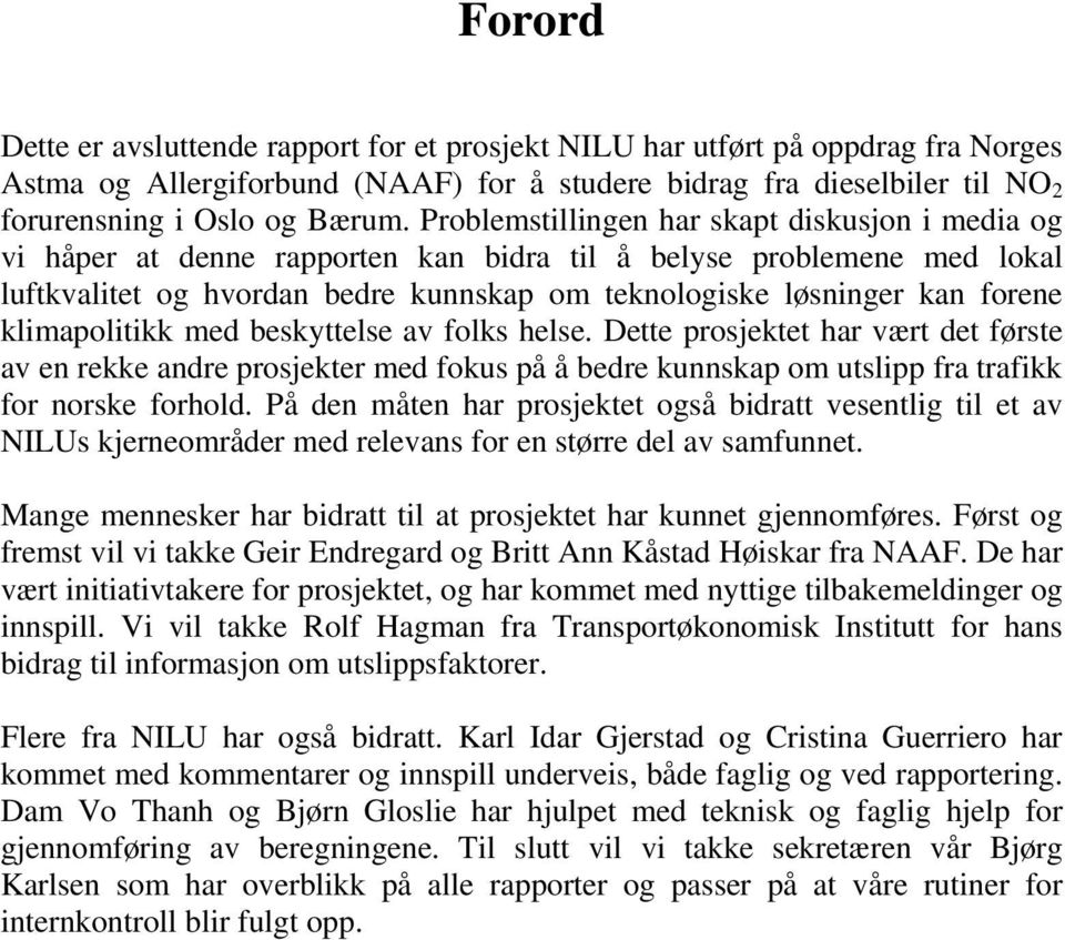 klimapolitikk med beskyttelse av folks helse. Dette prosjektet har vært det første av en rekke andre prosjekter med fokus på å bedre kunnskap om utslipp fra trafikk for norske forhold.