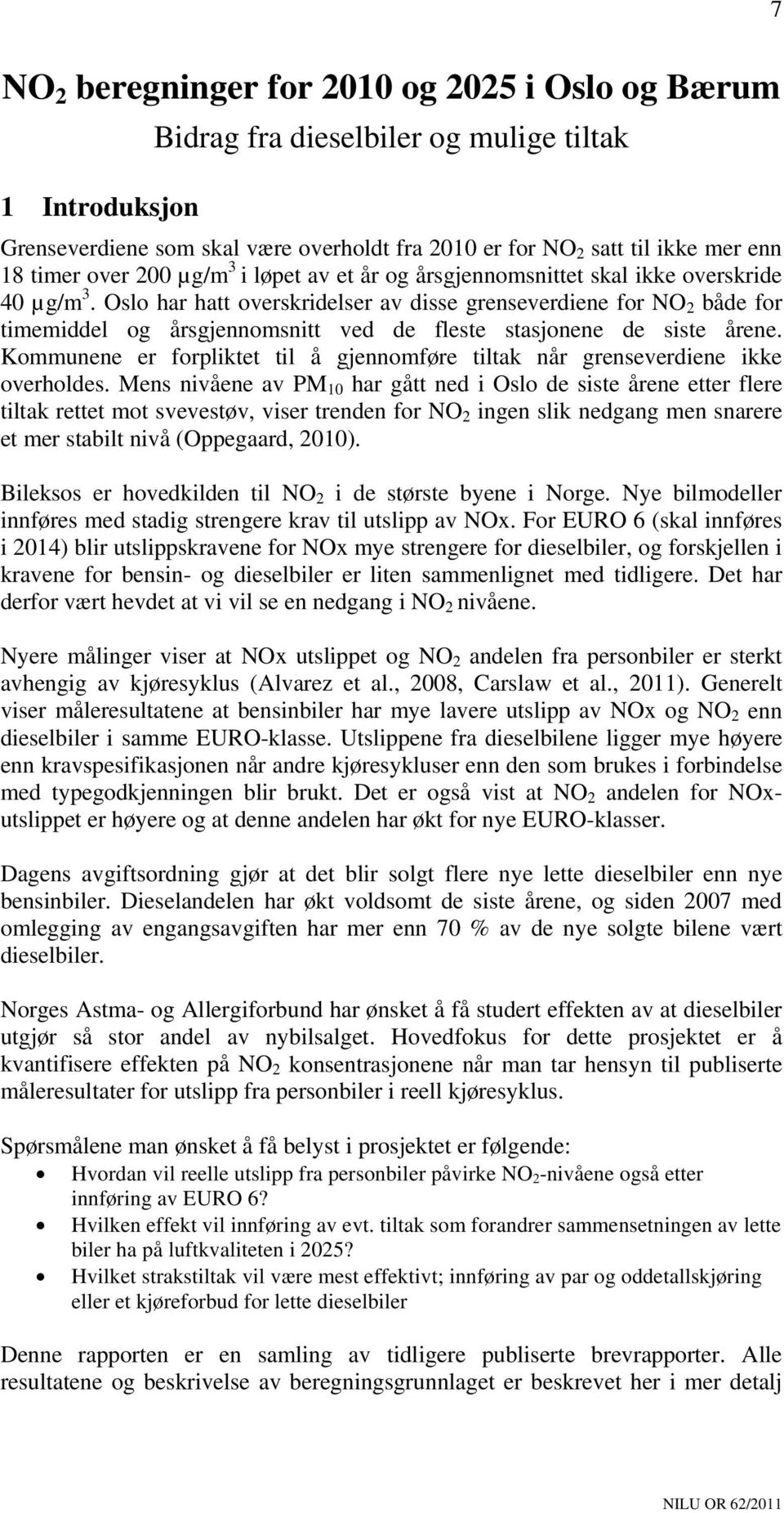 Oslo har hatt overskridelser av disse grenseverdiene for NO 2 både for timemiddel og årsgjennomsnitt ved de fleste stasjonene de siste årene.