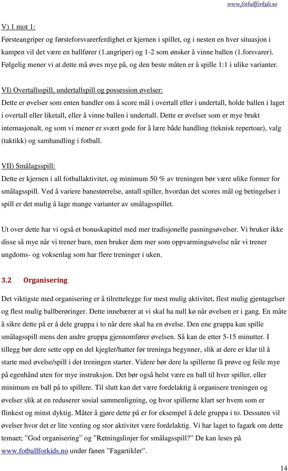 VI) Overtallsspill, undertallspill og possession øvelser: Dette er øvelser som enten handler om å score mål i overtall eller i undertall, holde ballen i laget i overtall eller liketall, eller å vinne