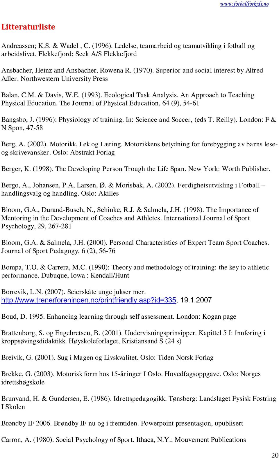 The Journal of Physical Education, 64 (9), 54-61 Bangsbo, J. (1996): Physiology of training. In: Science and Soccer, (eds T. Reilly). London: F & N Spon, 47-58 Berg, A. (2002).