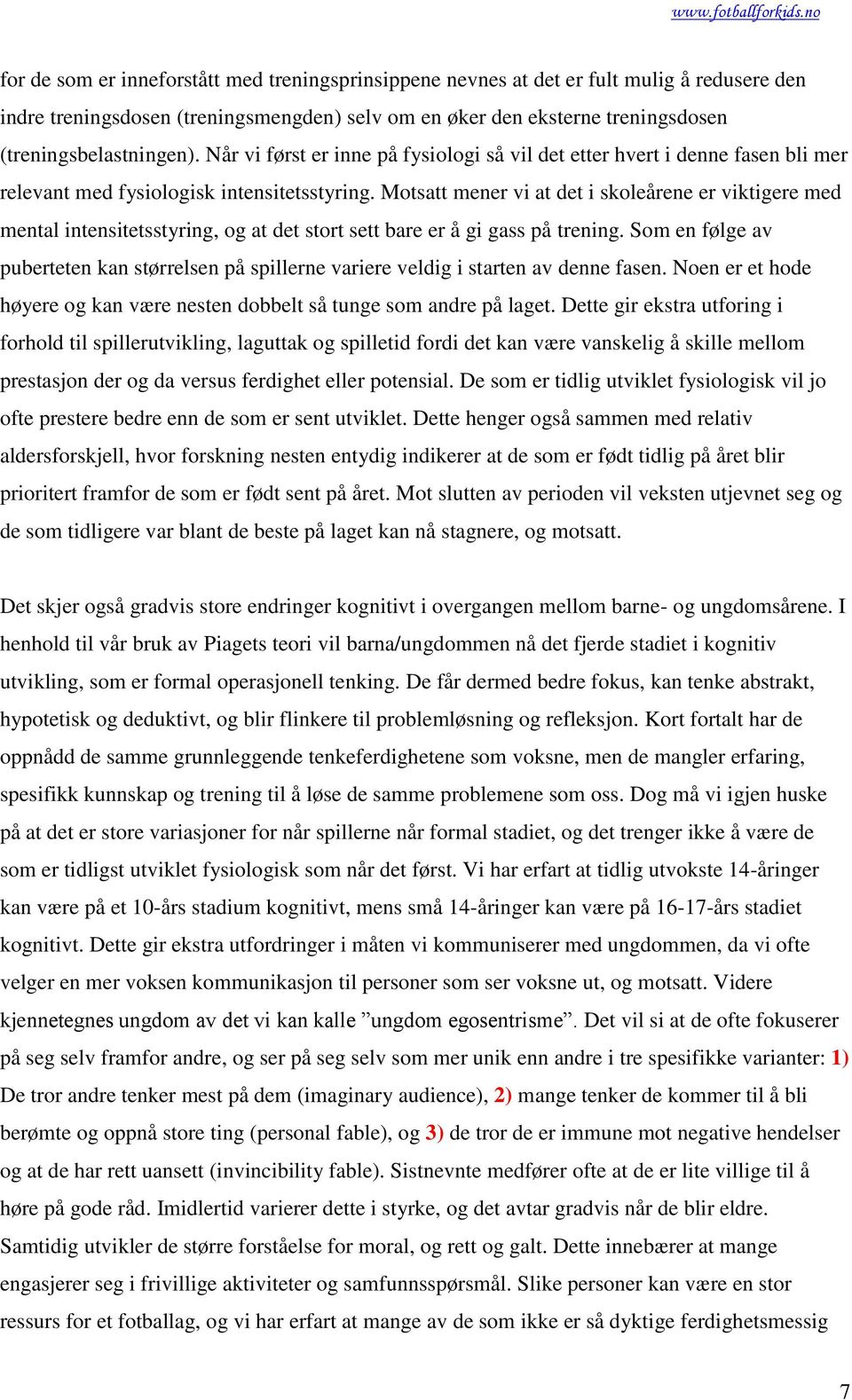 Motsatt mener vi at det i skoleårene er viktigere med mental intensitetsstyring, og at det stort sett bare er å gi gass på trening.