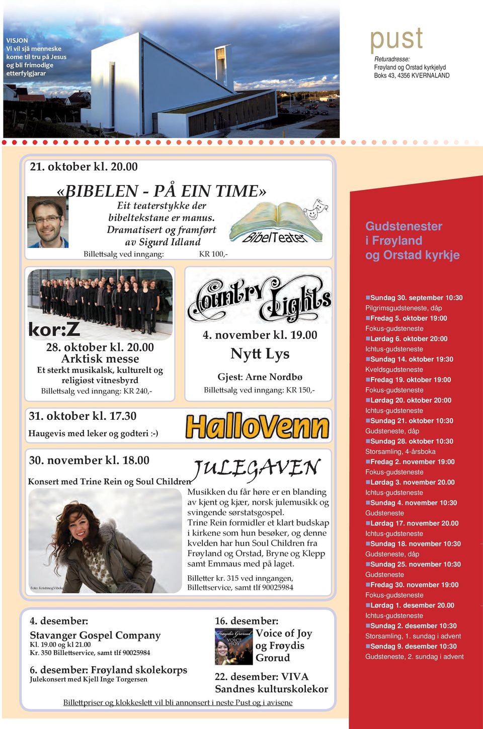 oktober kl. 20.00 Arktisk messe Et sterkt musikalsk, kulturelt og religiøst vitnesbyrd Billettsalg ved inngang: KR 240,- 31. oktober kl. 17.30 Haugevis med leker og godteri :-) 30. november kl. 18.