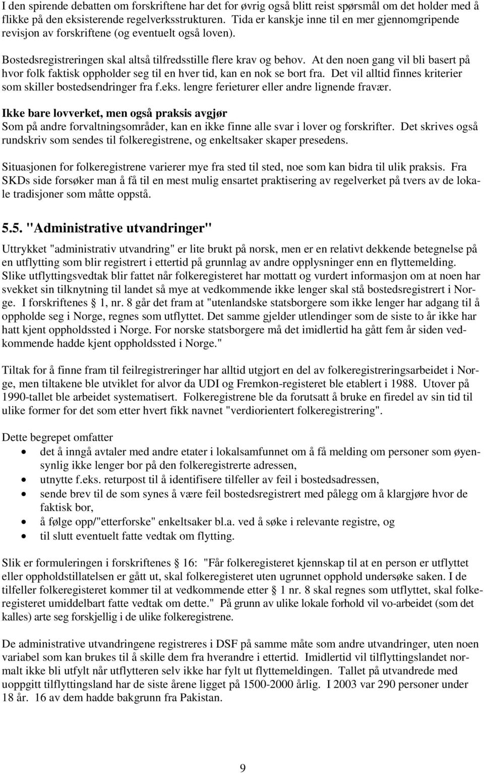 At den noen gang vil bli basert på hvor folk faktisk oppholder seg til en hver tid, kan en nok se bort fra. Det vil alltid finnes kriterier som skiller bostedsendringer fra f.eks.