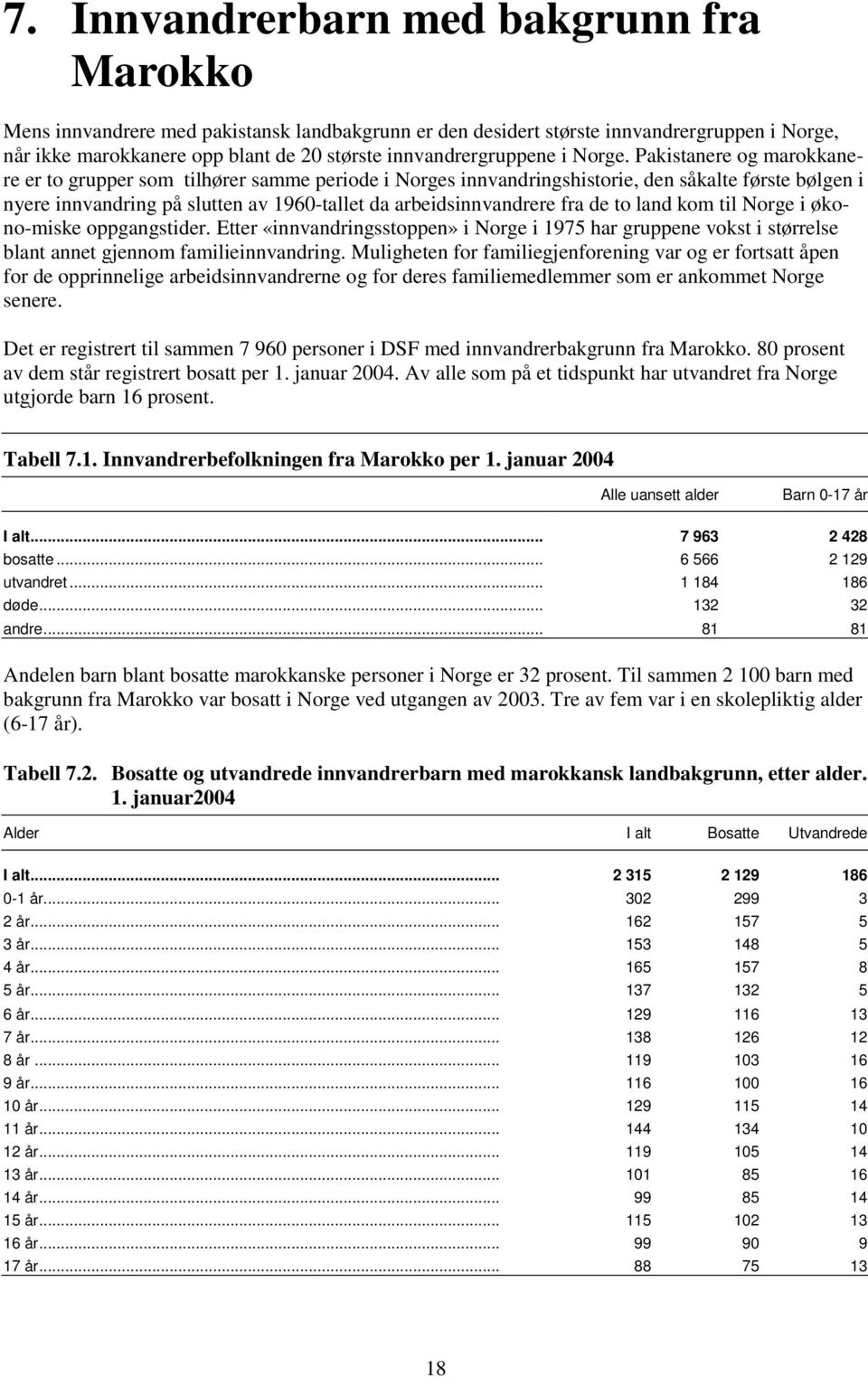 Pakistanere og marokkanere er to grupper som tilhører samme periode i Norges innvandringshistorie, den såkalte første bølgen i nyere innvandring på slutten av 1960-tallet da arbeidsinnvandrere fra de