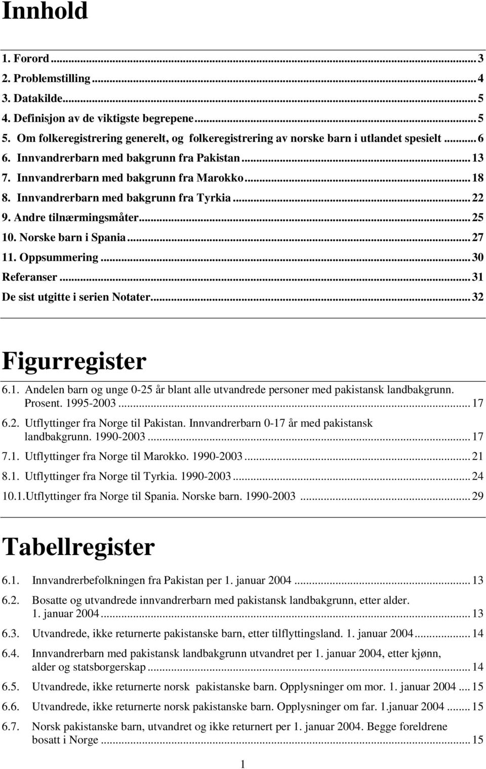 ..27 11. Oppsummering...30 Referanser...31 De sist utgitte i serien Notater...32 Figurregister 6.1. Andelen barn og unge 0-25 år blant alle utvandrede personer med pakistansk landbakgrunn. Prosent.