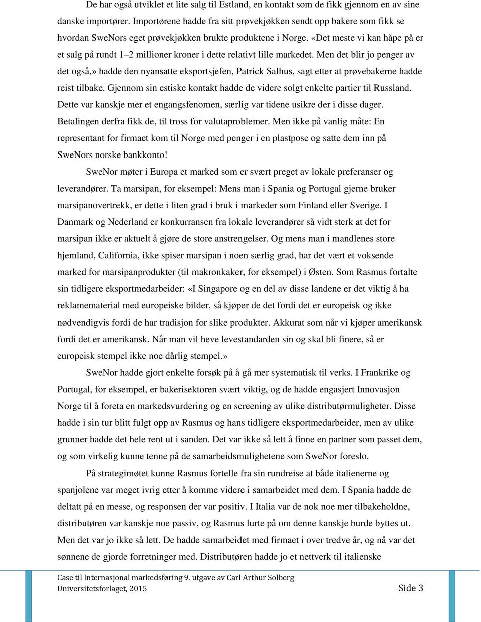 «Det meste vi kan håpe på er et salg på rundt 1 2 millioner kroner i dette relativt lille markedet.