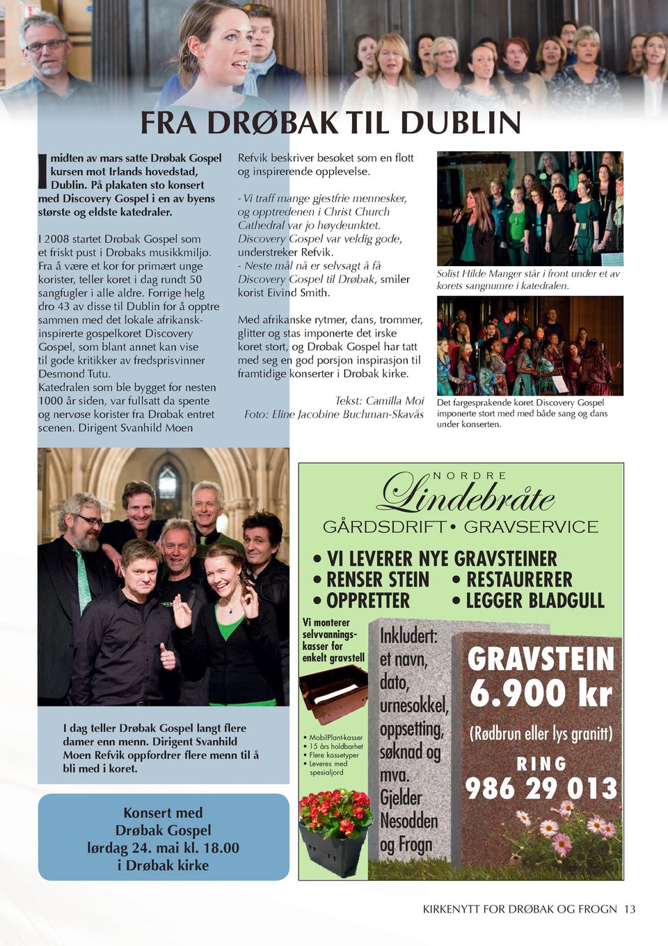 I 2008 startet Drøbak Gospel som et friskt pust i Drøbaks musikkmiljø. Fra å være et kor for primært unge korister, teller koret i dag rundt 50 sangfugler i alle aldre.