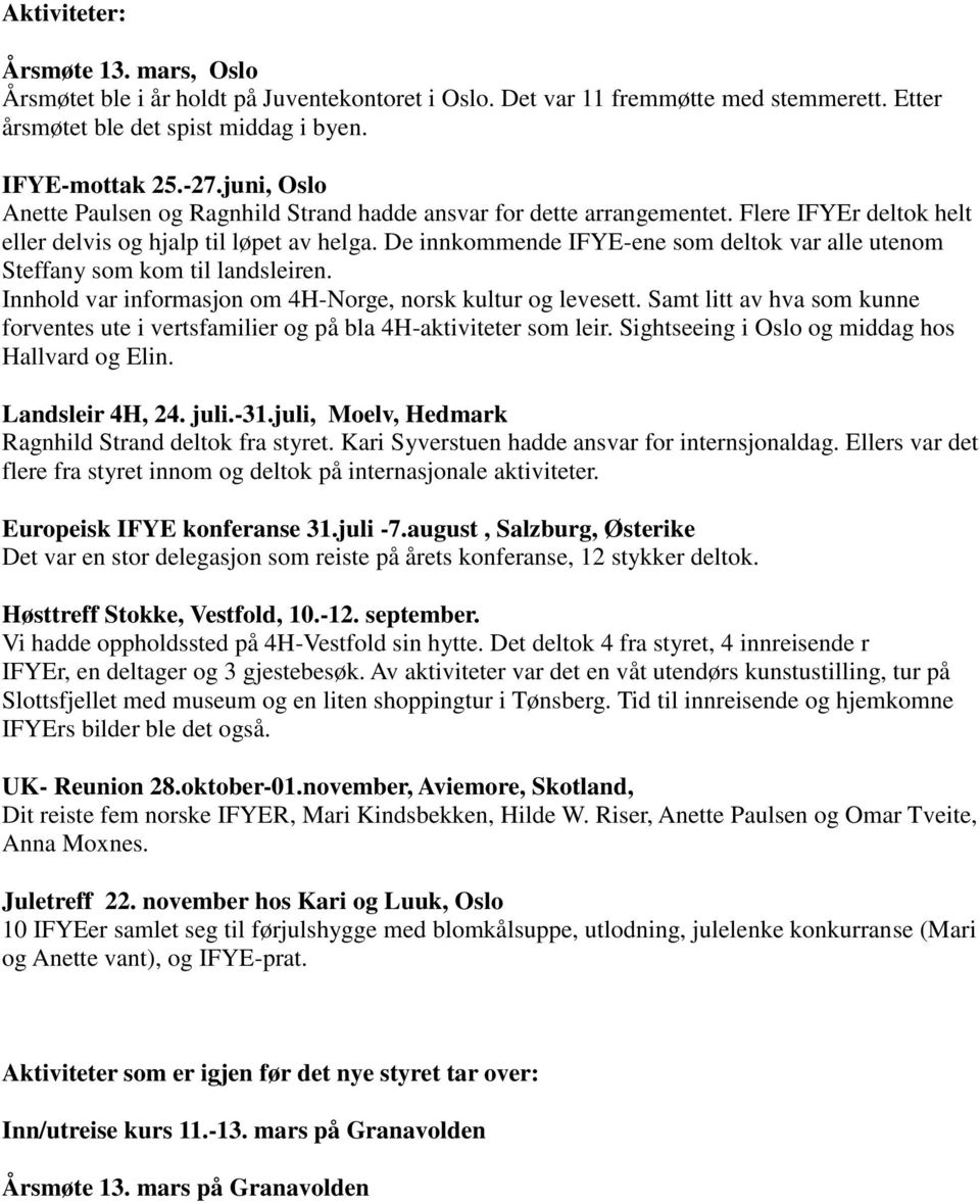 De innkommende IFYE-ene som deltok var alle utenom Steffany som kom til landsleiren. Innhold var informasjon om 4H-Norge, norsk kultur og levesett.