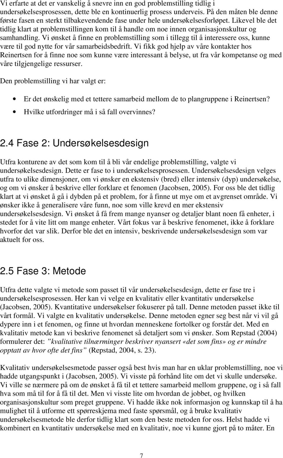 Likevel ble det tidlig klart at problemstillingen kom til å handle om noe innen organisasjonskultur og samhandling.