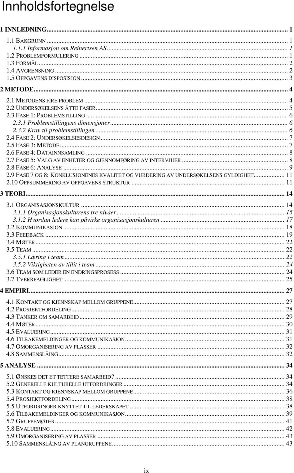 .. 7 2.5 FASE 3: METODE... 7 2.6 FASE 4: DATAINNSAMLING... 8 2.7 FASE 5: VALG AV ENHETER OG GJENNOMFØRING AV INTERVJUER... 8 2.8 FASE 6: ANALYSE... 9 2.