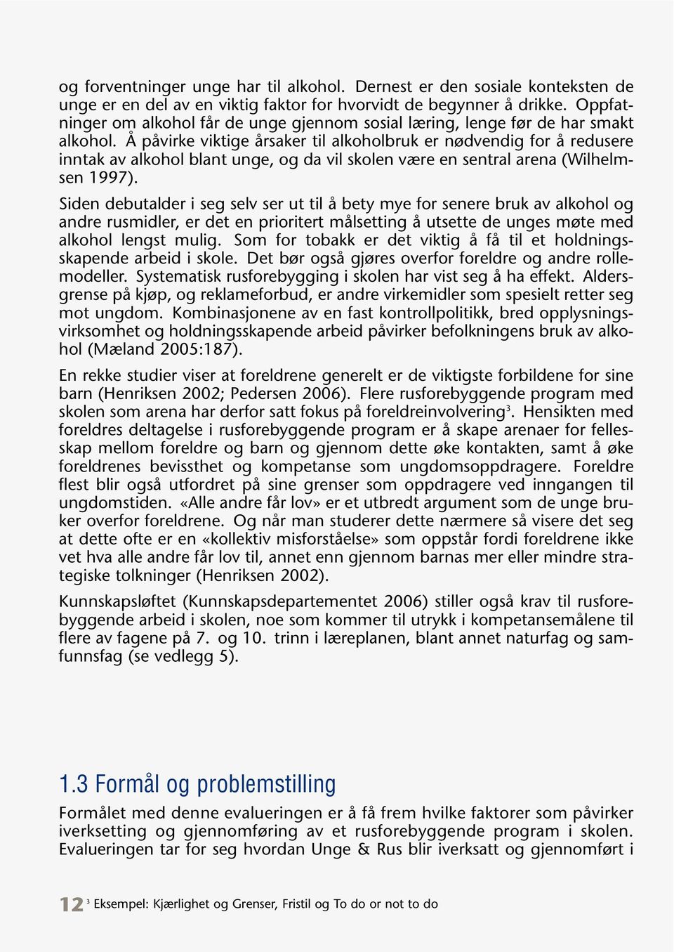 Å påvirke viktige årsaker til alkoholbruk er nødvendig for å redusere inntak av alkohol blant unge, og da vil skolen være en sentral arena (Wilhelmsen 1997).