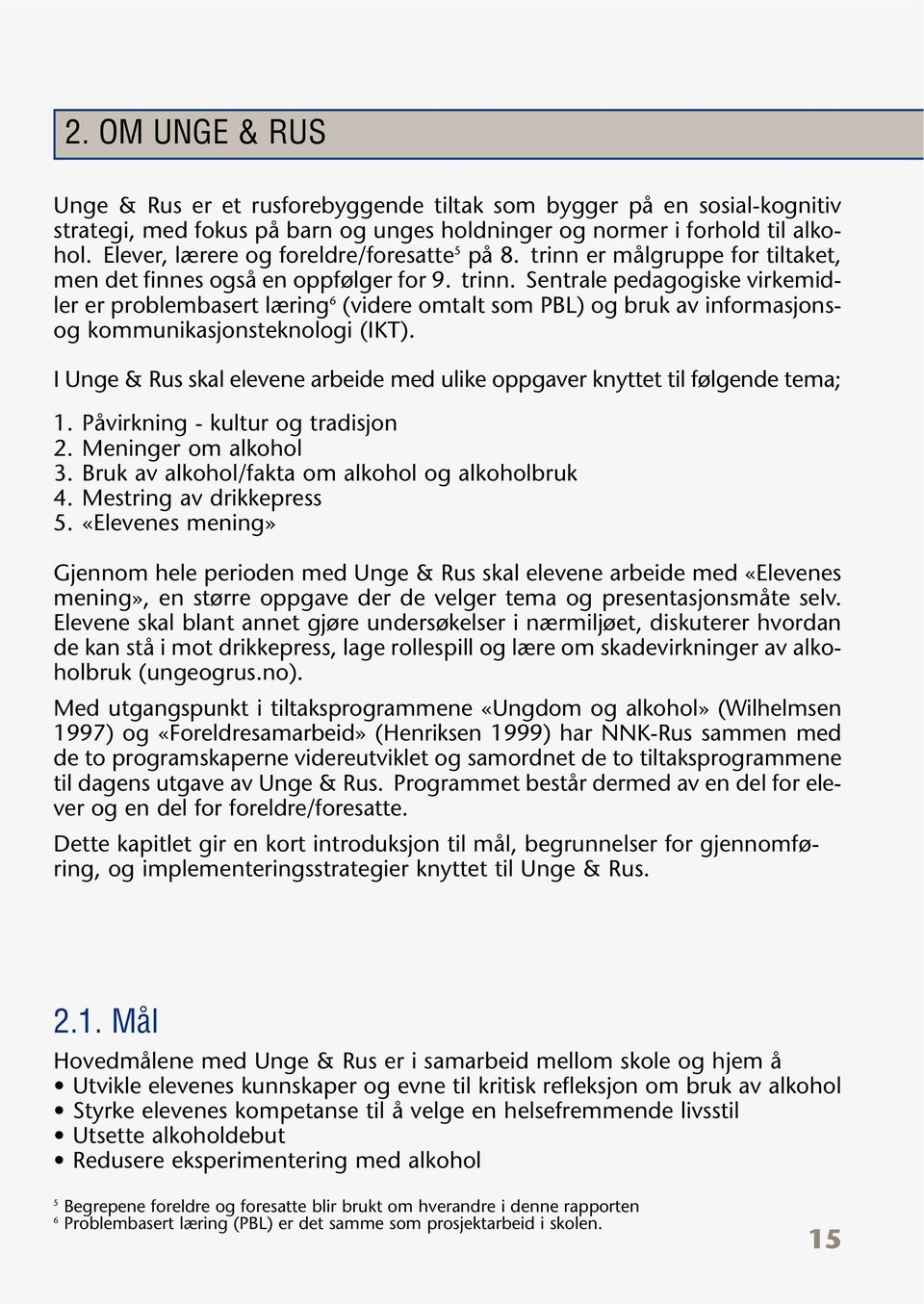 I Unge & Rus skal elevene arbeide med ulike oppgaver knyttet til følgende tema; 1. Påvirkning - kultur og tradisjon 2. Meninger om alkohol 3. Bruk av alkohol/fakta om alkohol og alkoholbruk 4.