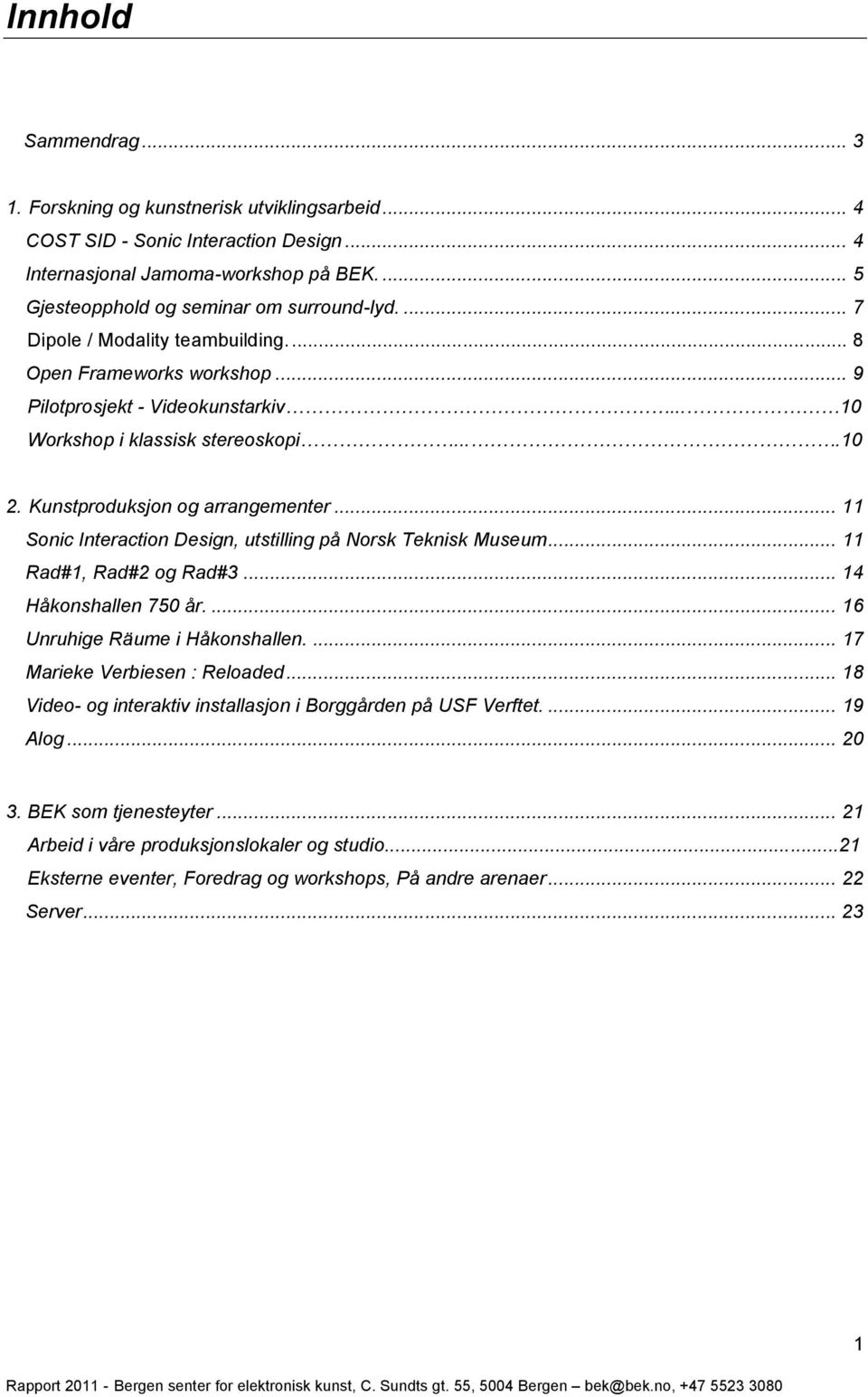 .. 11 Sonic Interaction Design, utstilling på Norsk Teknisk Museum... 11 Rad#1, Rad#2 og Rad#3... 14 Håkonshallen 750 år.... 16 Unruhige Räume i Håkonshallen.... 17 Marieke Verbiesen : Reloaded.