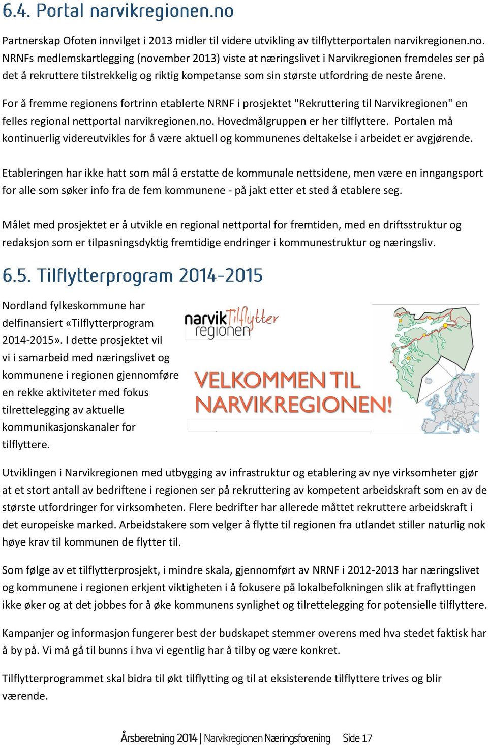 For å fremme regionens fortrinn etablerte NRNF i prosjektet "Rekruttering til Narvikregionen" en felles regional nettportal narvikregionen.no. Hovedmålgruppen er her tilflyttere.