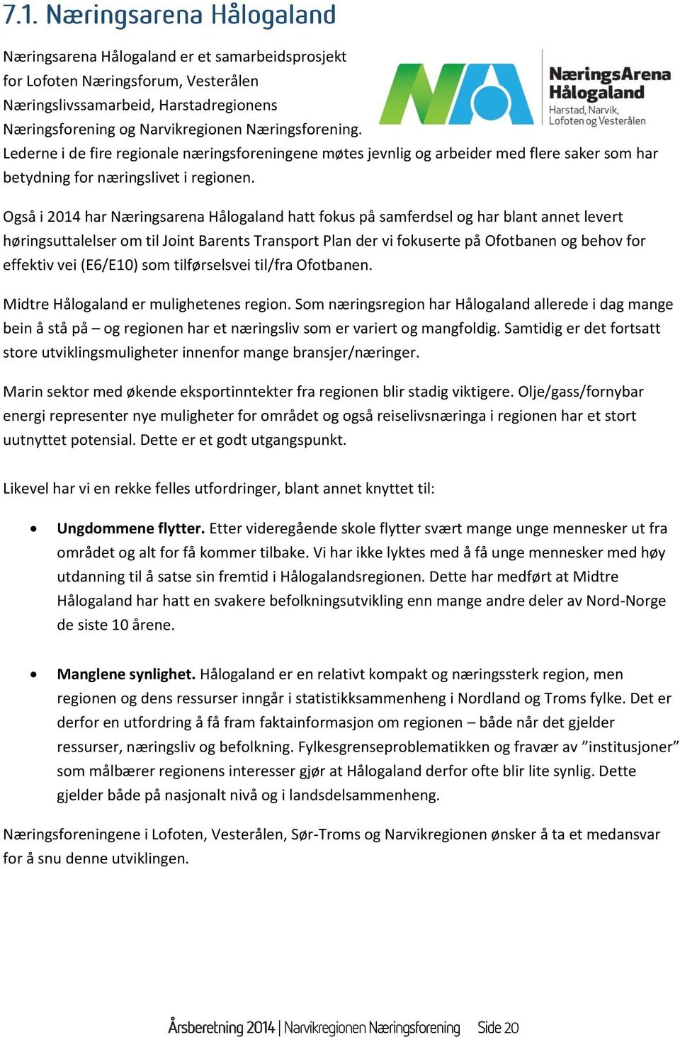 Også i 2014 har Næringsarena Hålogaland hatt fokus på samferdsel og har blant annet levert høringsuttalelser om til Joint Barents Transport Plan der vi fokuserte på Ofotbanen og behov for effektiv