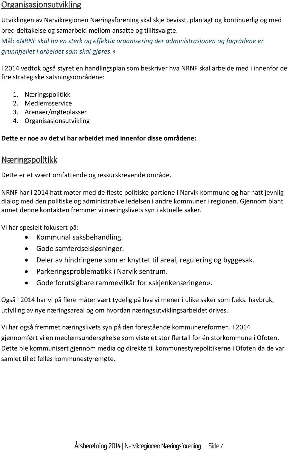 » I 2014 vedtok også styret en handlingsplan som beskriver hva NRNF skal arbeide med i innenfor de fire strategiske satsningsområdene: 1. Næringspolitikk 2. Medlemsservice 3. Arenaer/møteplasser 4.