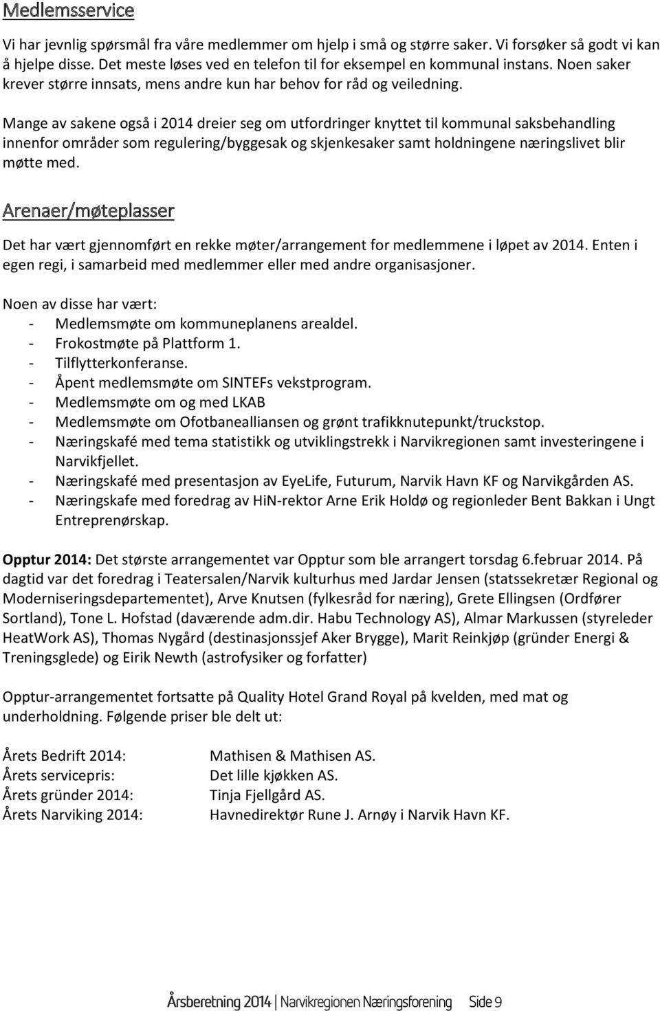 Mange av sakene også i 2014 dreier seg om utfordringer knyttet til kommunal saksbehandling innenfor områder som regulering/byggesak og skjenkesaker samt holdningene næringslivet blir møtte med.