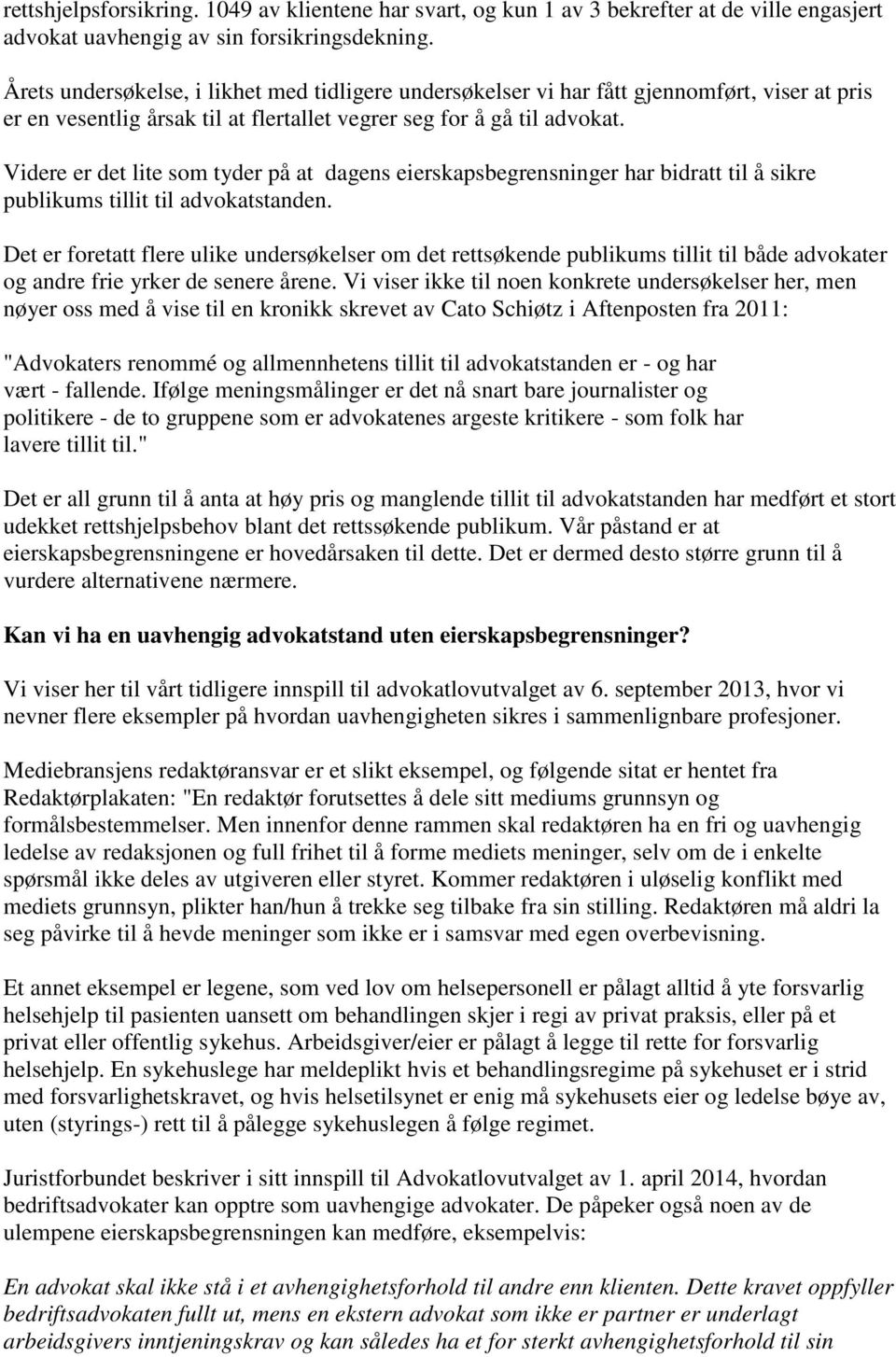 Videre er det lite som tyder på at dagens eierskapsbegrensninger har bidratt til å sikre publikums tillit til advokatstanden.