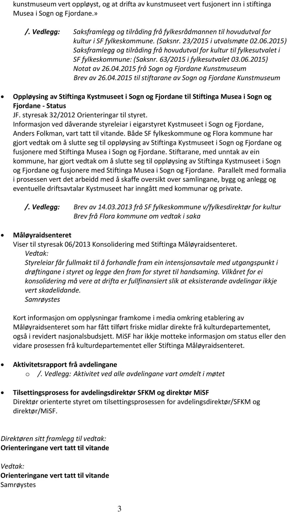 2015) Saksframlegg og tilråding frå hovudutval for kultur til fylkesutvalet i SF fylkeskommune: (Saksnr. 63/2015 i fylkesutvalet 03.06.2015) Notat av 26.04.