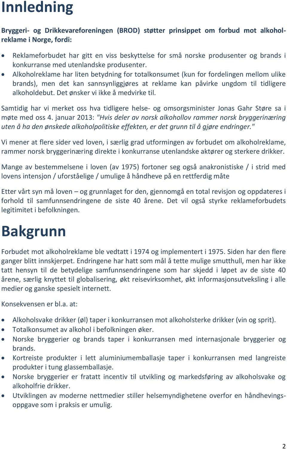 Alkoholreklame har liten betydning for totalkonsumet (kun for fordelingen mellom ulike brands), men det kan sannsynliggjøres at reklame kan påvirke ungdom til tidligere alkoholdebut.