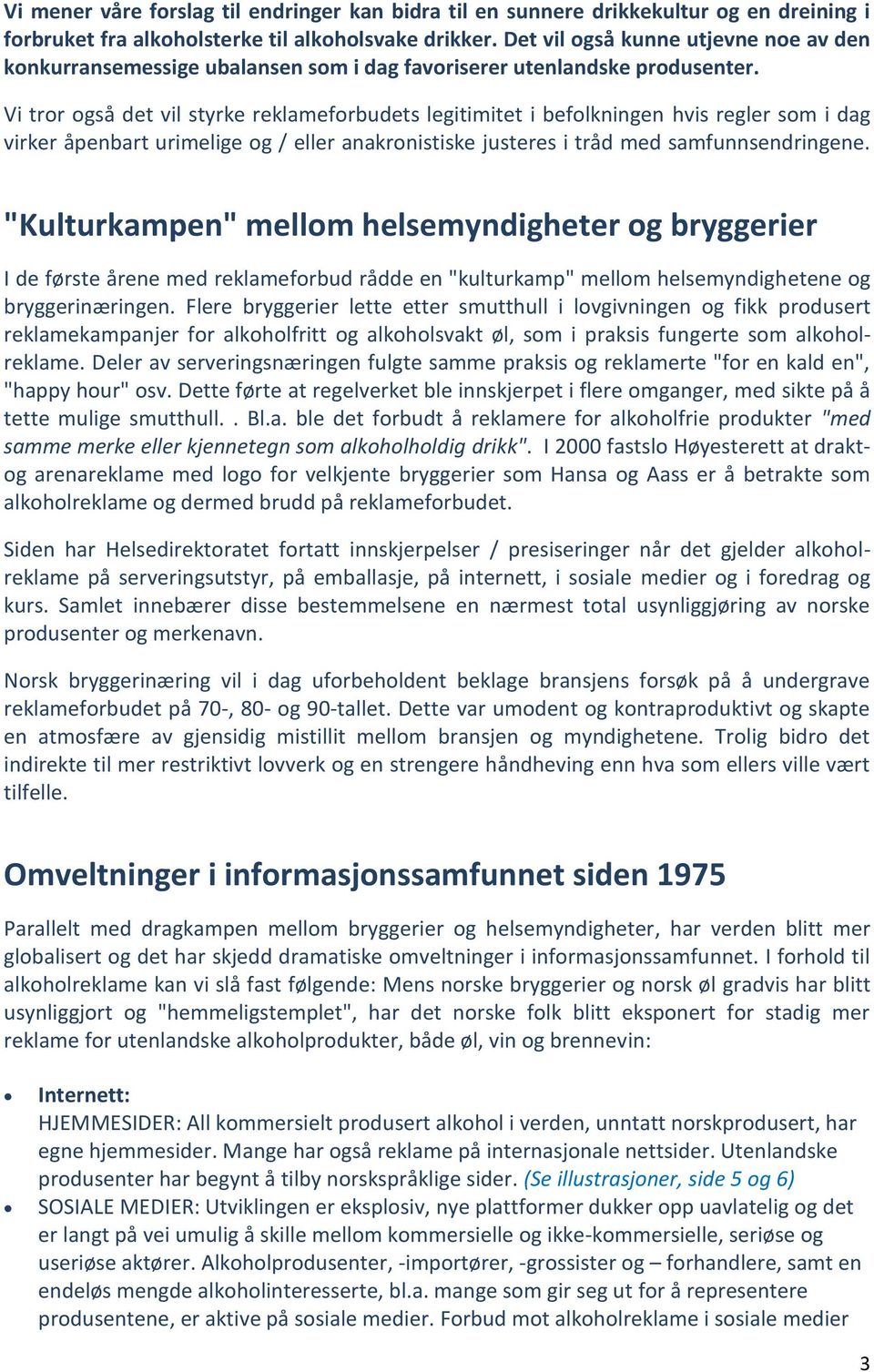 Vi tror også det vil styrke reklameforbudets legitimitet i befolkningen hvis regler som i dag virker åpenbart urimelige og / eller anakronistiske justeres i tråd med samfunnsendringene.