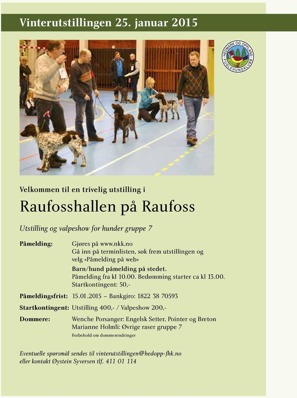 01.2015 Bankgiro: 1822 38 70593 Startkontingent: Utstilling 400,- / Valpeshow 200,- Dommere: Wenche Porsanger: Engelsk Setter, Pointer og Breton Marianne Holmli: Øvrige raser